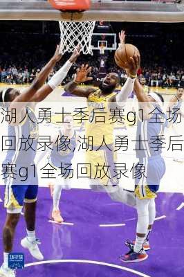 湖人勇士季后赛g1全场回放录像,湖人勇士季后赛g1全场回放录像