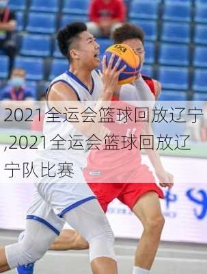2021全运会篮球回放辽宁,2021全运会篮球回放辽宁队比赛