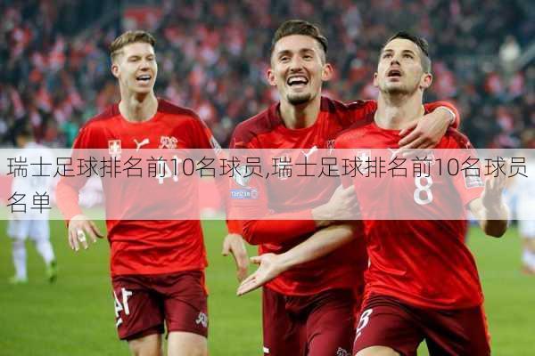 瑞士足球排名前10名球员,瑞士足球排名前10名球员名单