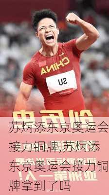 苏炳添东京奥运会接力铜牌,苏炳添东京奥运会接力铜牌拿到了吗