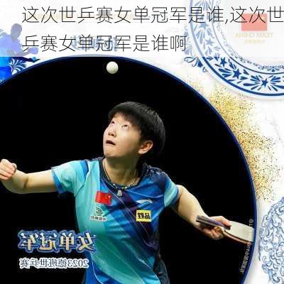 这次世乒赛女单冠军是谁,这次世乒赛女单冠军是谁啊