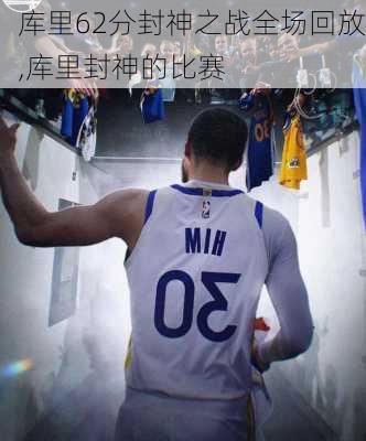 库里62分封神之战全场回放,库里封神的比赛