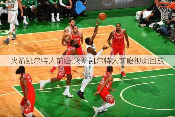 火箭凯尔特人前瞻,火箭凯尔特人前瞻视频回放
