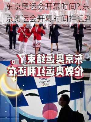 东京奥运会开幕时间?,东京奥运会开幕时间推迟到
