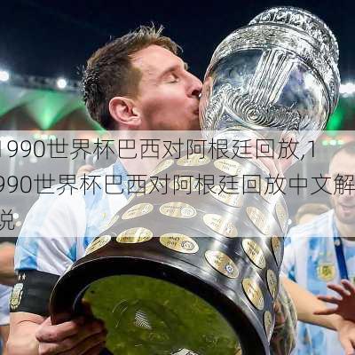 1990世界杯巴西对阿根廷回放,1990世界杯巴西对阿根廷回放中文解说