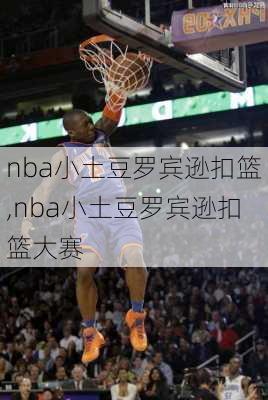 nba小土豆罗宾逊扣篮,nba小土豆罗宾逊扣篮大赛