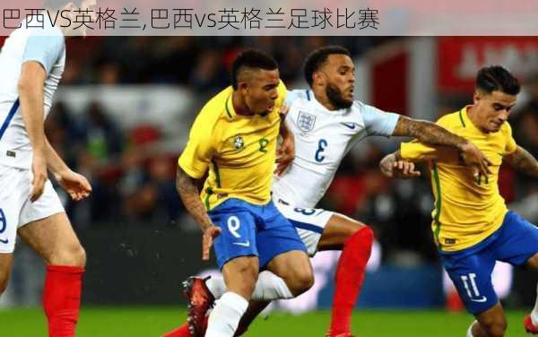 巴西VS英格兰,巴西vs英格兰足球比赛