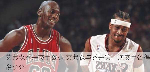 艾弗森乔丹交手数据,艾弗森与乔丹第一次交手各得多少分
