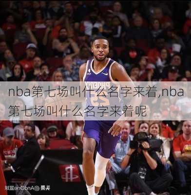 nba第七场叫什么名字来着,nba第七场叫什么名字来着呢