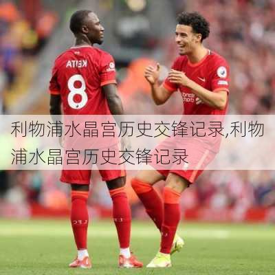 利物浦水晶宫历史交锋记录,利物浦水晶宫历史交锋记录
