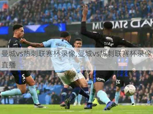 曼城vs热刺联赛杯录像,曼城vs热刺联赛杯录像直播