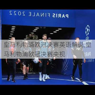 皇马利物浦欧冠决赛英语解说,皇马利物浦欧冠决赛央视