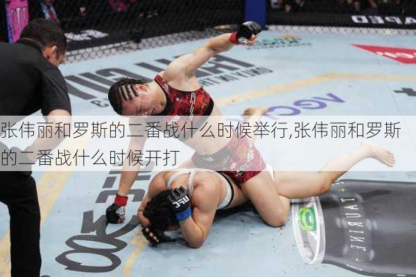张伟丽和罗斯的二番战什么时候举行,张伟丽和罗斯的二番战什么时候开打
