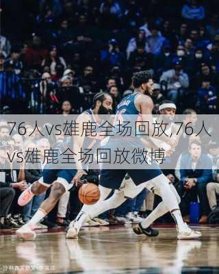76人vs雄鹿全场回放,76人vs雄鹿全场回放微博