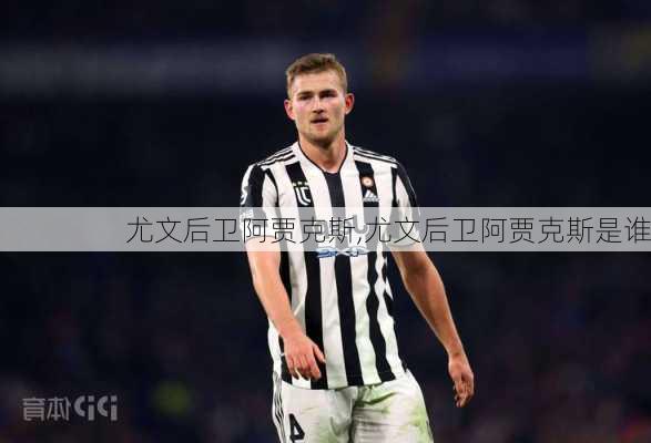 尤文后卫阿贾克斯,尤文后卫阿贾克斯是谁