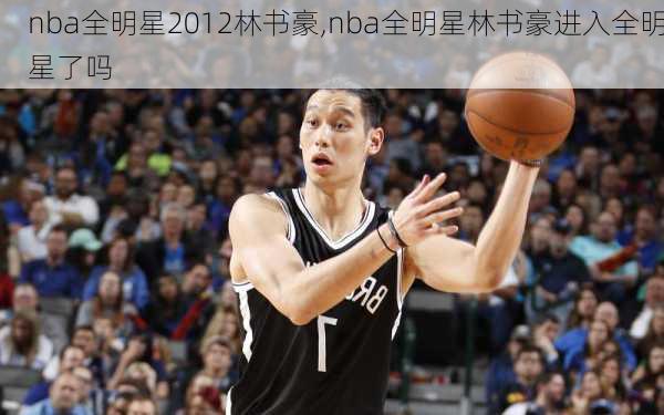 nba全明星2012林书豪,nba全明星林书豪进入全明星了吗