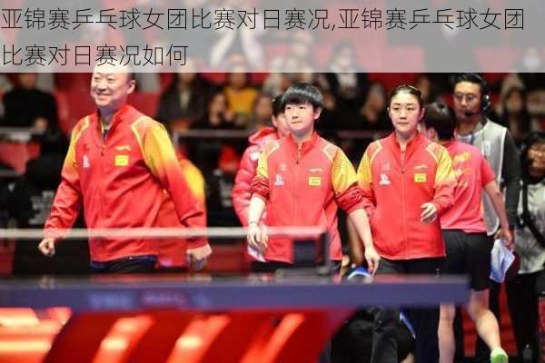 亚锦赛乒乓球女团比赛对日赛况,亚锦赛乒乓球女团比赛对日赛况如何