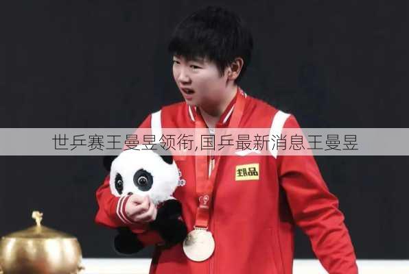世乒赛王曼昱领衔,国乒最新消息王曼昱