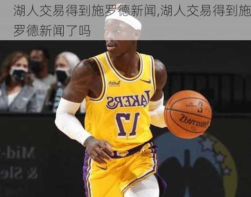 湖人交易得到施罗德新闻,湖人交易得到施罗德新闻了吗