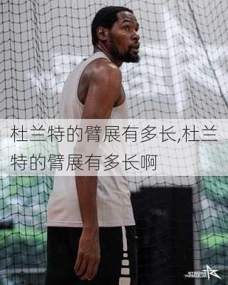 杜兰特的臂展有多长,杜兰特的臂展有多长啊