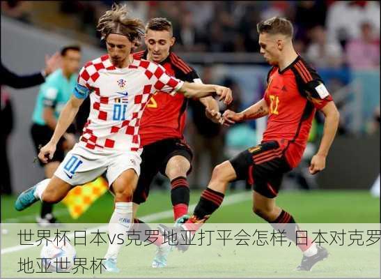 世界杯日本vs克罗地亚打平会怎样,日本对克罗地亚世界杯