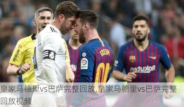 皇家马德里vs巴萨完整回放,皇家马德里vs巴萨完整回放视频