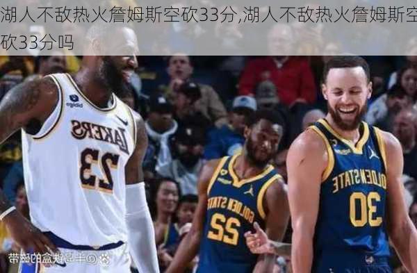湖人不敌热火詹姆斯空砍33分,湖人不敌热火詹姆斯空砍33分吗