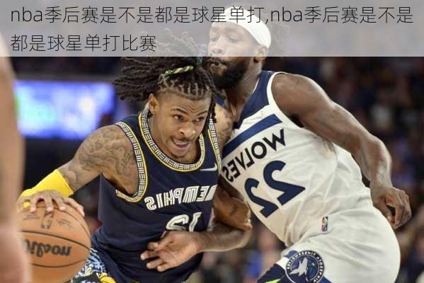 nba季后赛是不是都是球星单打,nba季后赛是不是都是球星单打比赛