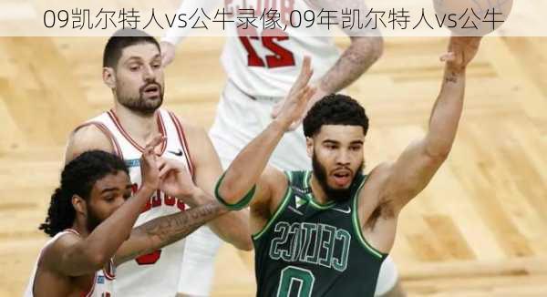 09凯尔特人vs公牛录像,09年凯尔特人vs公牛