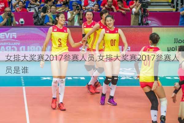 女排大奖赛2017参赛人员,女排大奖赛2017参赛人员是谁