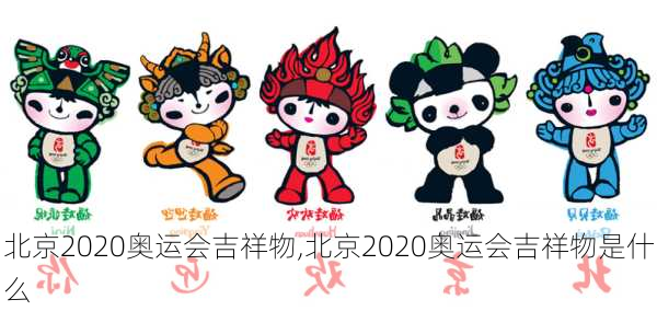 北京2020奥运会吉祥物,北京2020奥运会吉祥物是什么