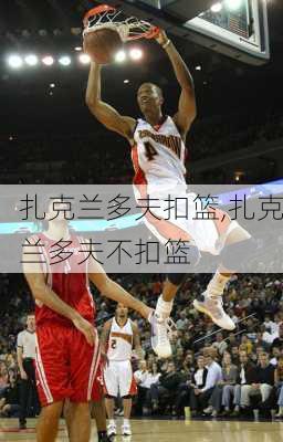 扎克兰多夫扣篮,扎克兰多夫不扣篮