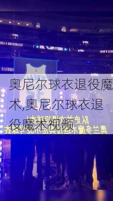 奥尼尔球衣退役魔术,奥尼尔球衣退役魔术视频