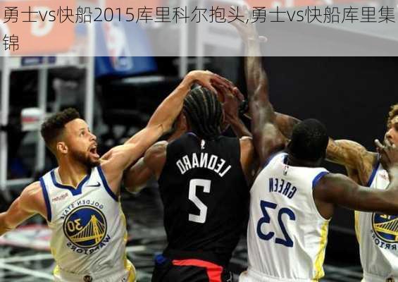 勇士vs快船2015库里科尔抱头,勇士vs快船库里集锦