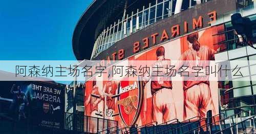 阿森纳主场名字,阿森纳主场名字叫什么