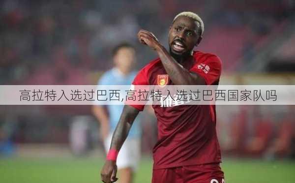 高拉特入选过巴西,高拉特入选过巴西国家队吗
