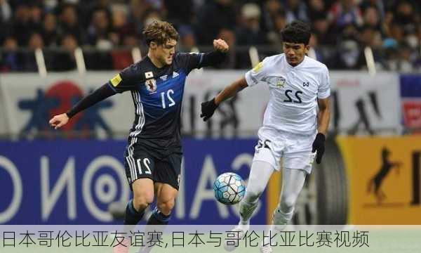 日本哥伦比亚友谊赛,日本与哥伦比亚比赛视频