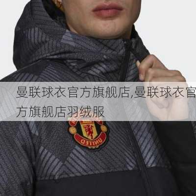 曼联球衣官方旗舰店,曼联球衣官方旗舰店羽绒服