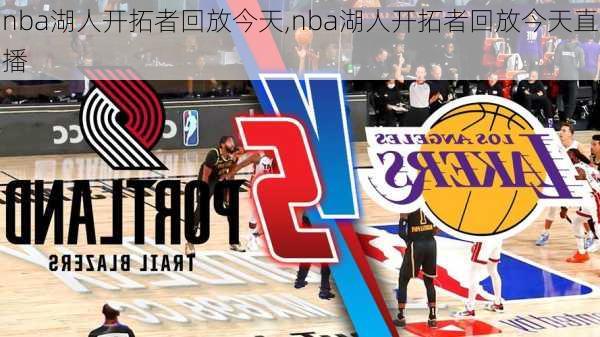nba湖人开拓者回放今天,nba湖人开拓者回放今天直播