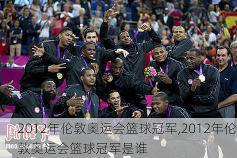 2012年伦敦奥运会篮球冠军,2012年伦敦奥运会篮球冠军是谁