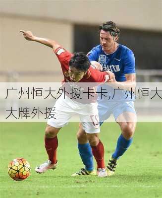 广州恒大外援卡卡,广州恒大大牌外援