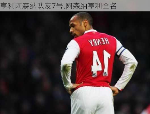 亨利阿森纳队友7号,阿森纳亨利全名