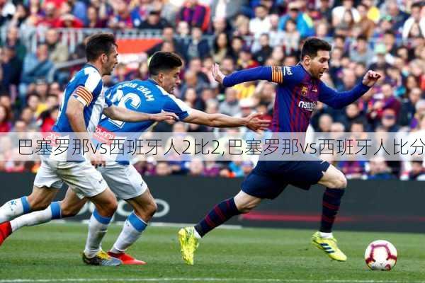 巴塞罗那vs西班牙人2比2,巴塞罗那vs西班牙人比分