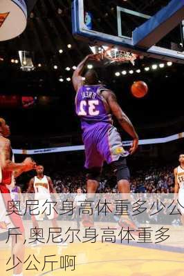 奥尼尔身高体重多少公斤,奥尼尔身高体重多少公斤啊