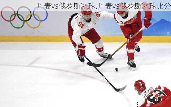 丹麦vs俄罗斯冰球,丹麦vs俄罗斯冰球比分