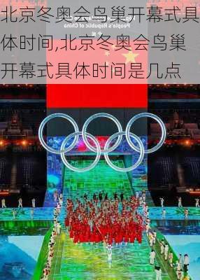 北京冬奥会鸟巢开幕式具体时间,北京冬奥会鸟巢开幕式具体时间是几点