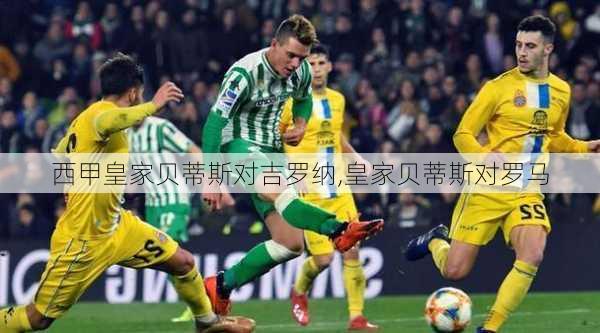 西甲皇家贝蒂斯对吉罗纳,皇家贝蒂斯对罗马