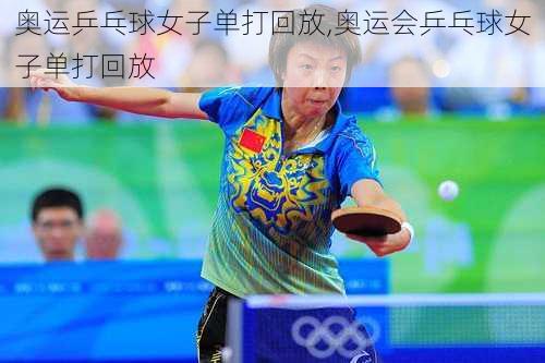 奥运乒乓球女子单打回放,奥运会乒乓球女子单打回放