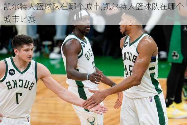 凯尔特人篮球队在哪个城市,凯尔特人篮球队在哪个城市比赛