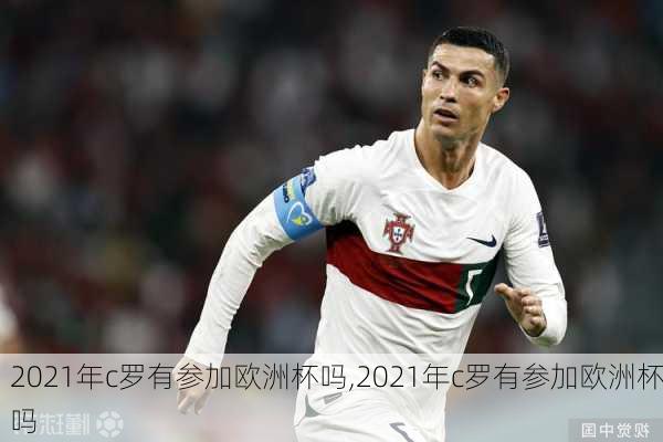 2021年c罗有参加欧洲杯吗,2021年c罗有参加欧洲杯吗
